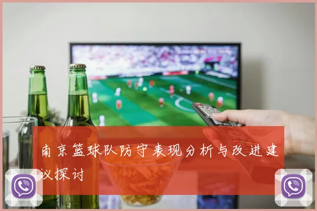 南京篮球队防守表现分析与改进建议探讨