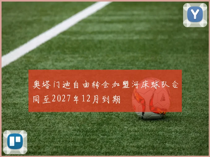 奥塔门迪自由转会加盟河床球队合同至2027年12月到期